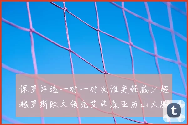 保罗评选一对一对决谁更强威少超越罗斯欧文领先艾弗森亚历山大胜东契奇