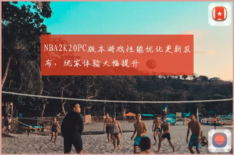 NBA2K20PC版本游戏性能优化更新发布，玩家体验大幅提升