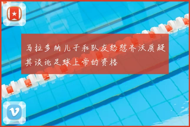 马拉多纳儿子和队友怒怼齐沃质疑其谈论足球上帝的资格