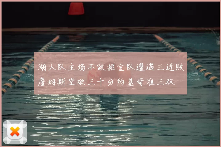 湖人队主场不敌掘金队遭遇三连败詹姆斯空砍三十分约基奇准三双