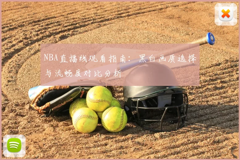 NBA直播线观看指南:黑白画质选择与流畅度对比分析