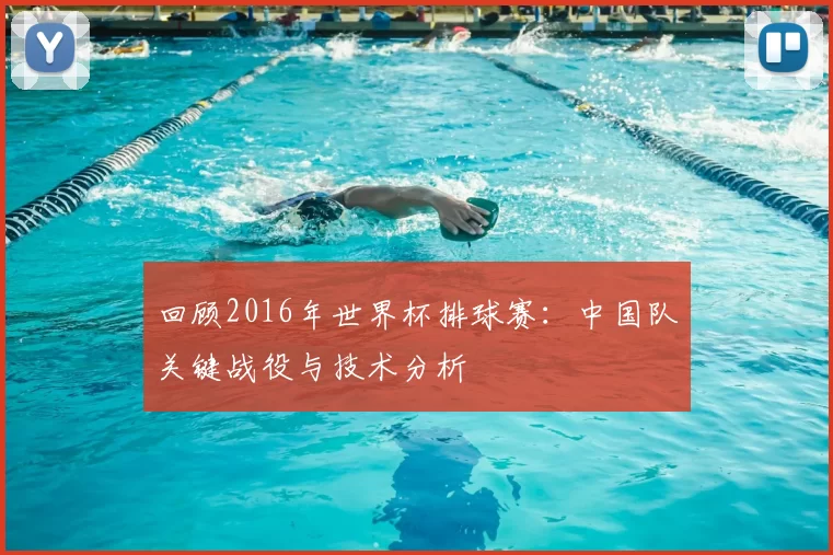 回顾2016年世界杯排球赛:中国队关键战役与技术分析