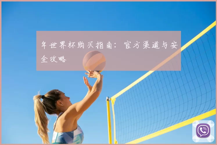 年世界杯购买指南:官方渠道与安全攻略