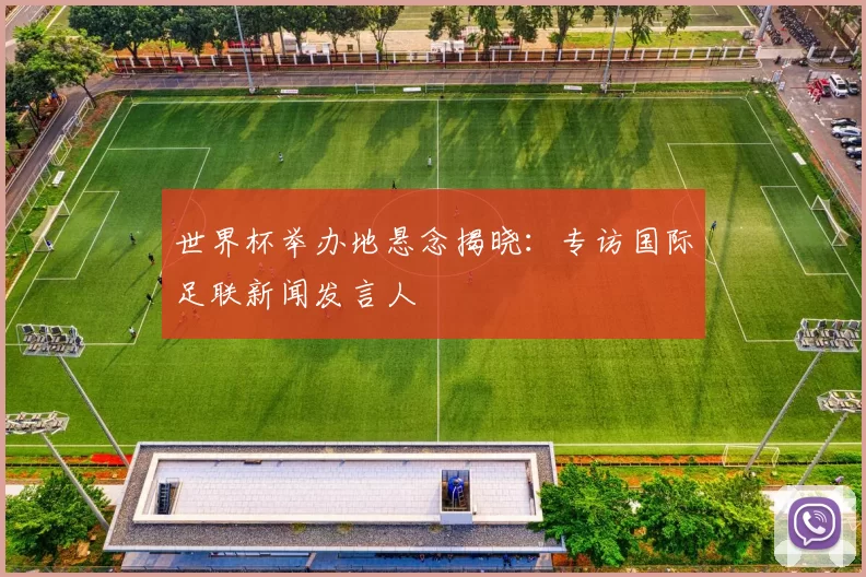 世界杯举办地悬念揭晓:专访国际足联新闻发言人