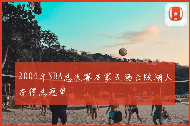 2004年NBA总决赛活塞五场击败湖人夺得总冠军
