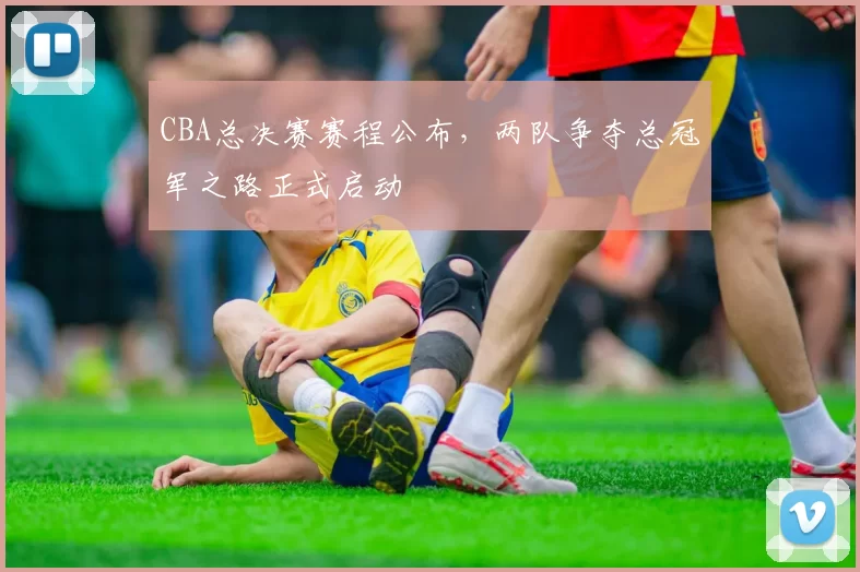 CBA总决赛赛程公布,两队争夺总冠军之路正式启动