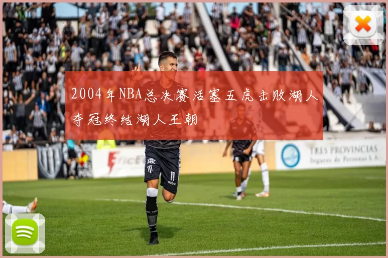 2004年NBA总决赛活塞五虎击败湖人夺冠终结湖人王朝